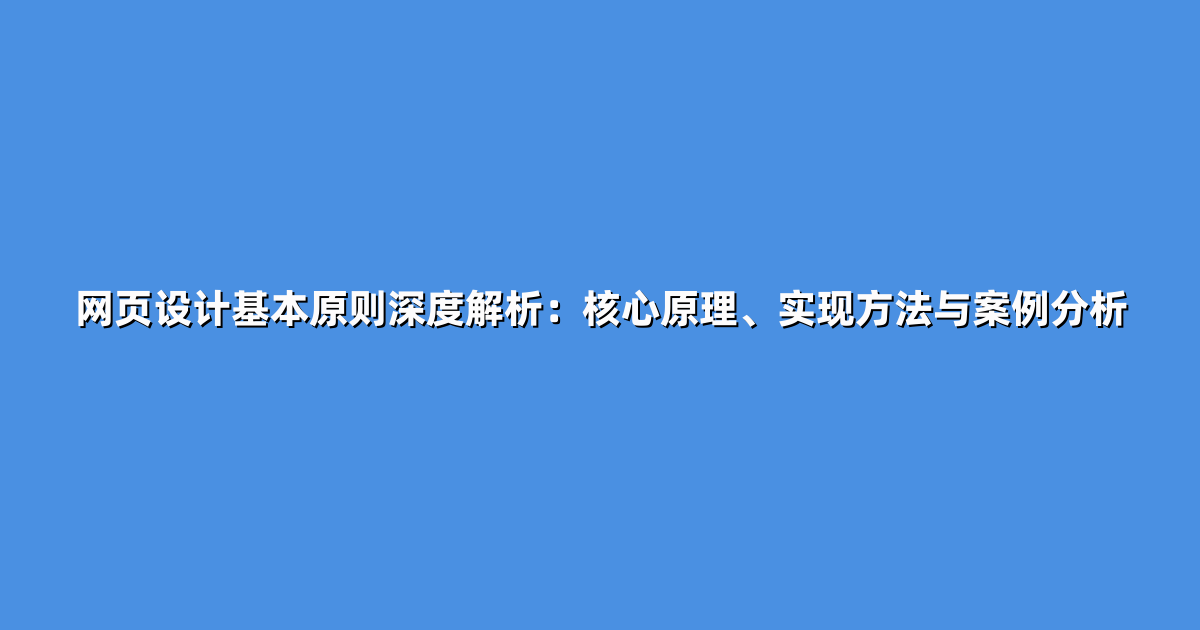 网页设计基本原则深度解析：核心原理、实现方法与案例分析