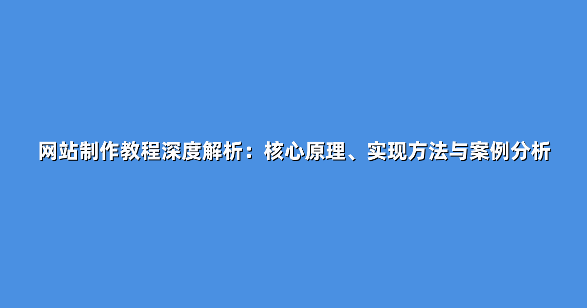 网站制作教程深度解析：核心原理、实现方法与案例分析