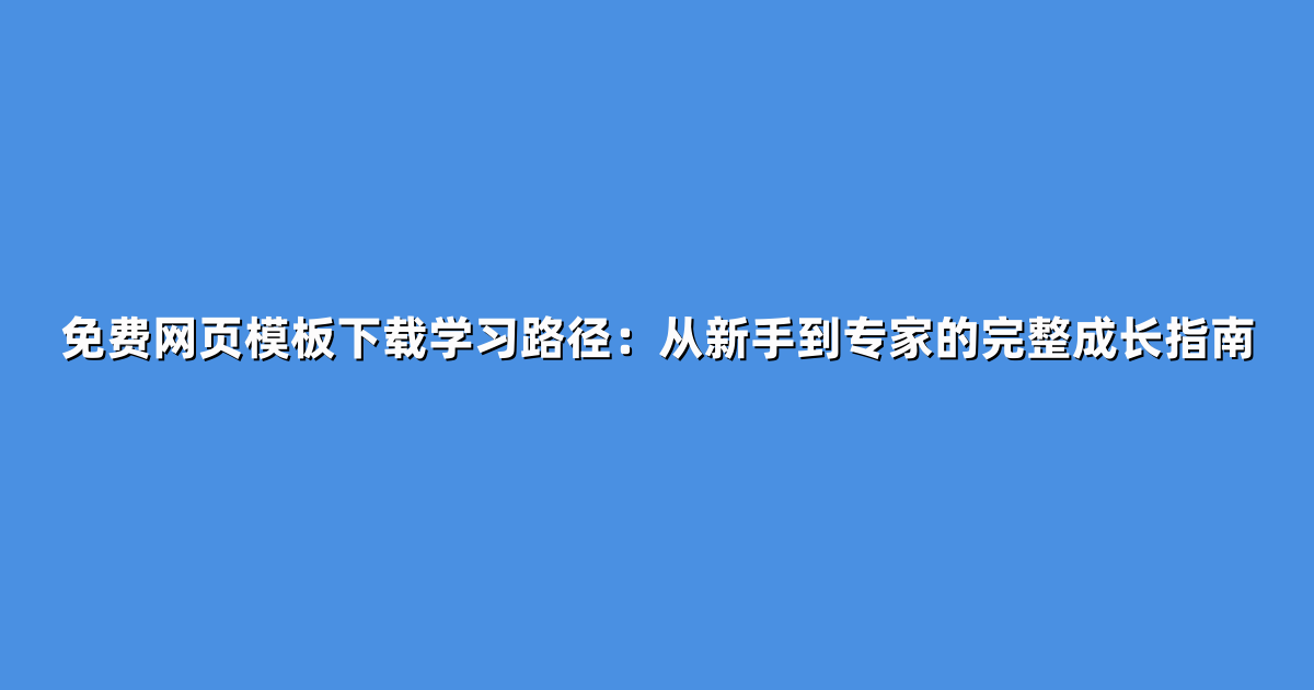 免费网页模板下载学习路径：从新手到专家的完整成长指南