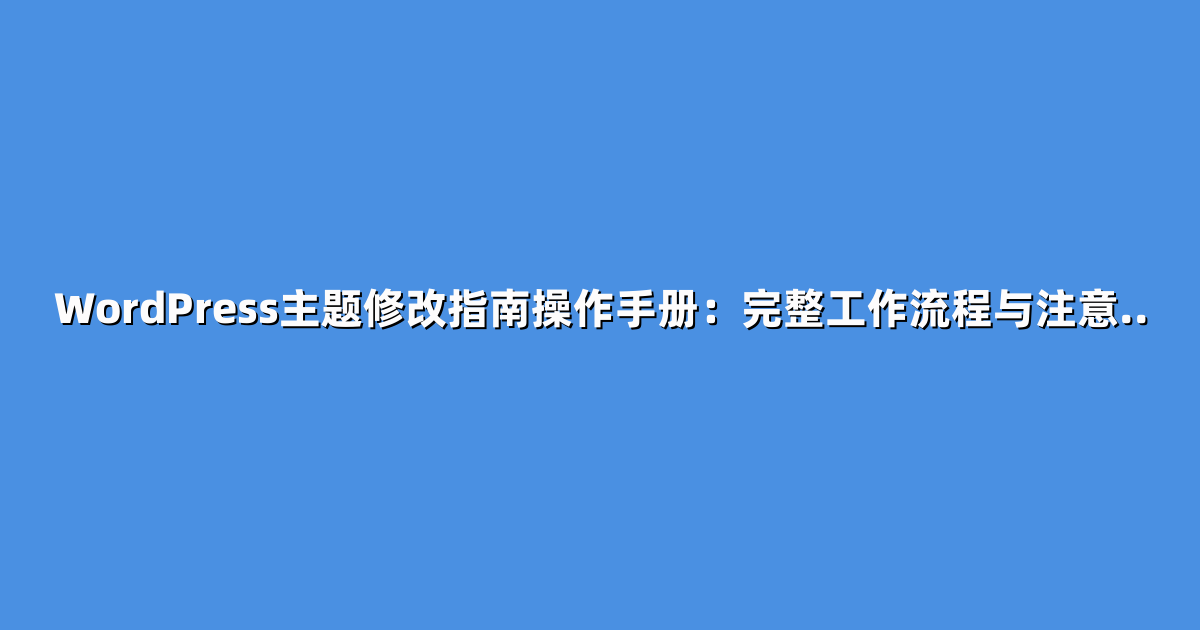WordPress主题修改指南操作手册：完整工作流程与注意..