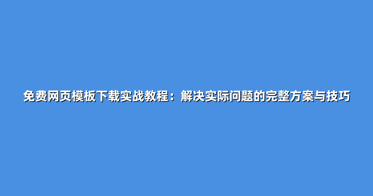 免费网页模板下载实战教程：解决实际问题的完整方案与技巧