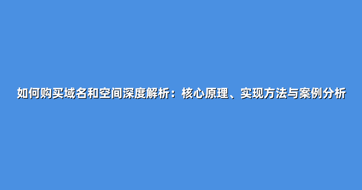 如何购买域名和空间深度解析：核心原理、实现方法与案例分析