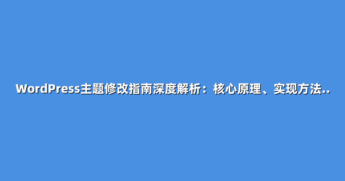 WordPress主题修改指南深度解析：核心原理、实现方法..
