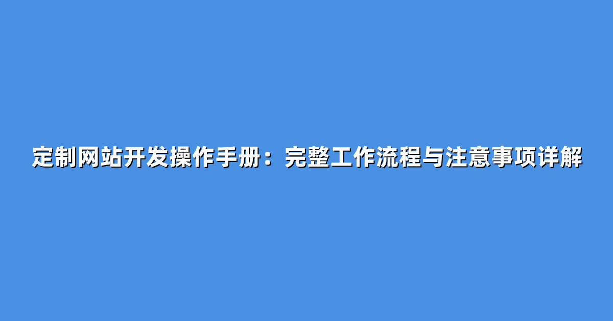 定制网站开发操作手册：完整工作流程与注意事项详解